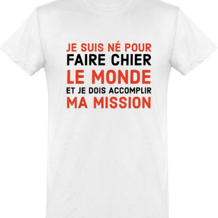 T-shirt Je suis né pour faire chier le monde je dois accomplir ma mission – White – Face