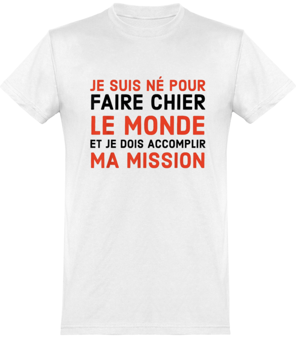 T-shirt Je suis né pour faire chier le monde je dois accomplir ma mission – White – Face