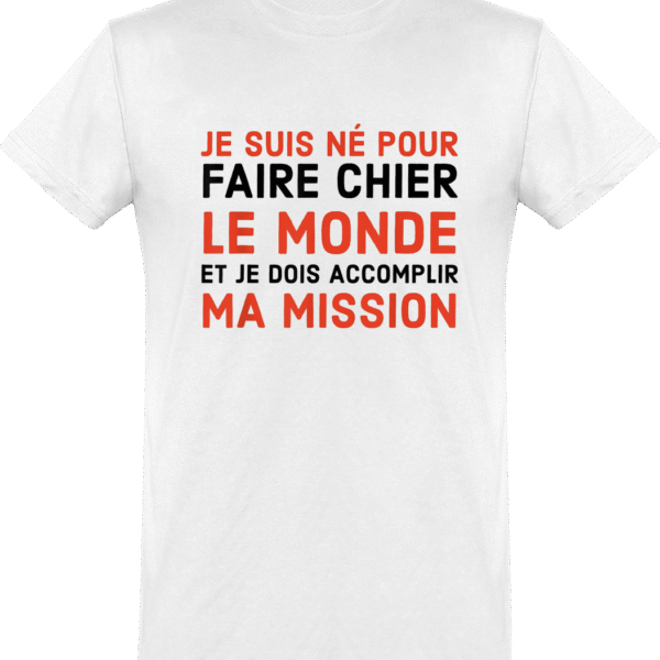 T-shirt Je suis né pour faire chier le monde je dois accomplir ma mission – White – Face