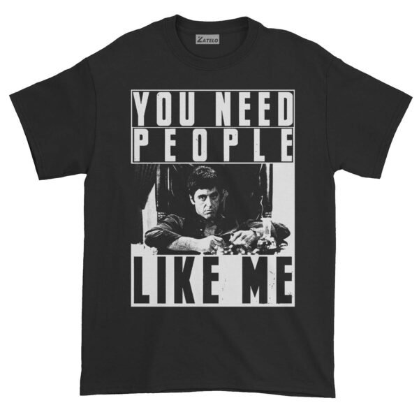 T-shirt You Need People Like Me Scarface